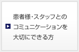 患者様・スタッフとのコミュニケーションを大切にできる方